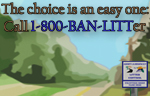 Picture that says The choice is an easy one. Call 1-800-Ban-Litter.