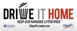 Picture that says Drive it Home. Keep our paradise litter free.